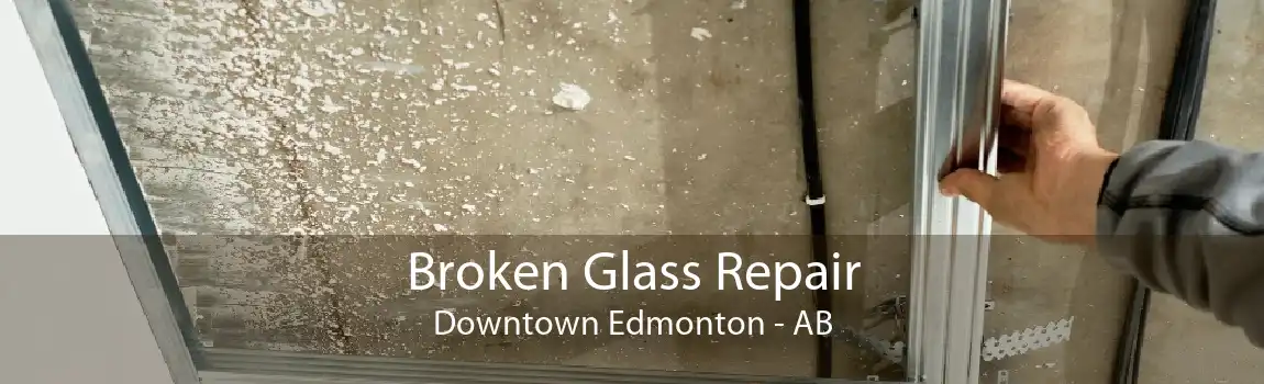 Broken Glass Repair Downtown Edmonton - AB