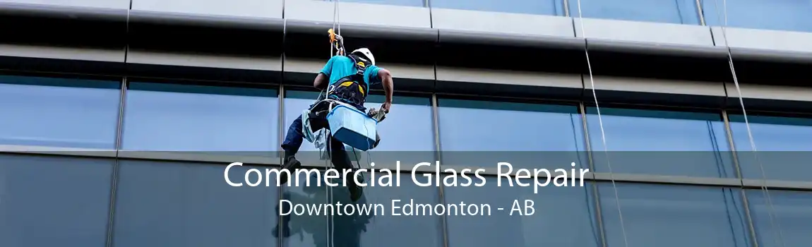 Commercial Glass Repair Downtown Edmonton - AB