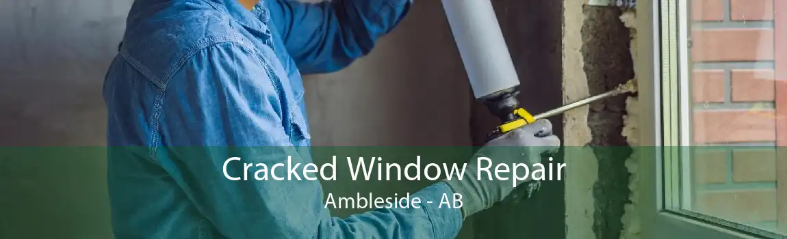 Cracked Window Repair Ambleside - AB