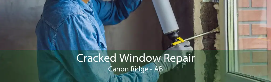 Cracked Window Repair Canon Ridge - AB