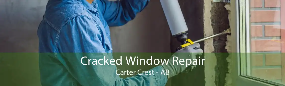 Cracked Window Repair Carter Crest - AB