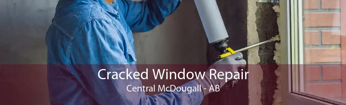 Cracked Window Repair Central McDougall - AB