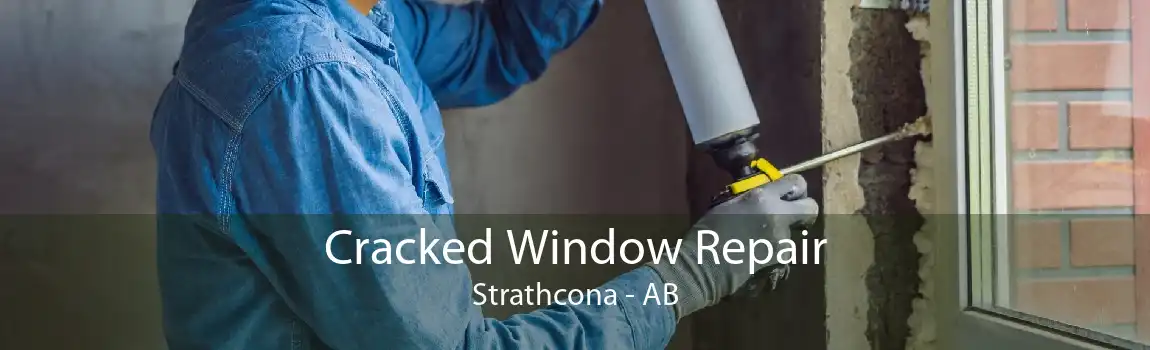 Cracked Window Repair Strathcona - AB