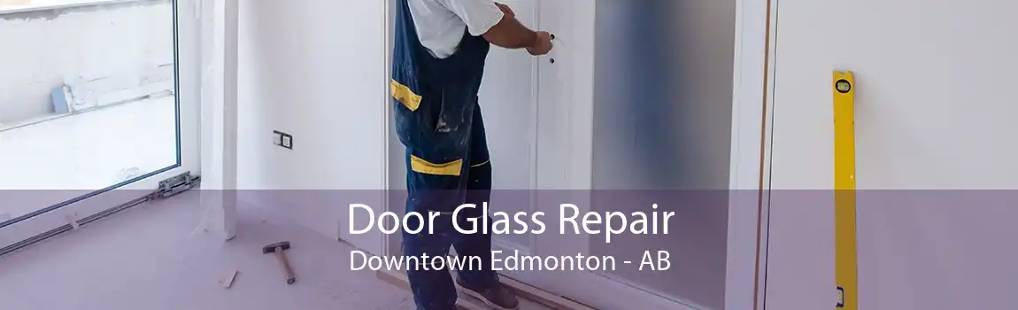 Door Glass Repair Downtown Edmonton - AB