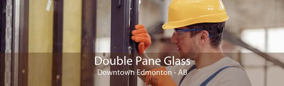 Double Pane Glass Downtown Edmonton - AB