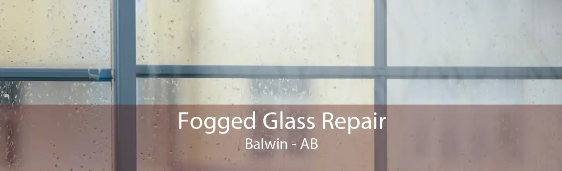 Fogged Glass Repair Balwin - AB