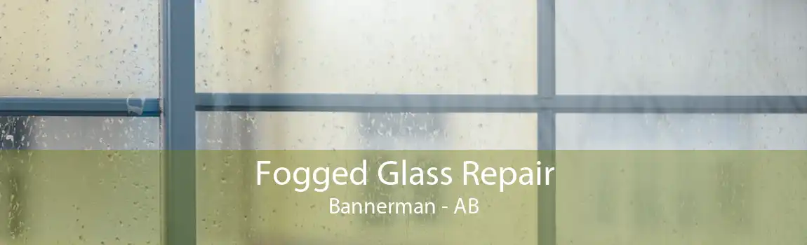 Fogged Glass Repair Bannerman - AB