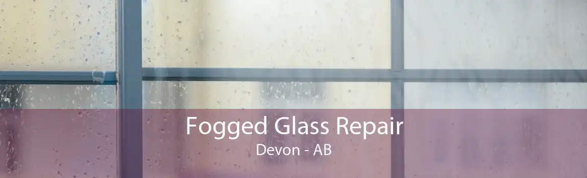 Fogged Glass Repair Devon - AB