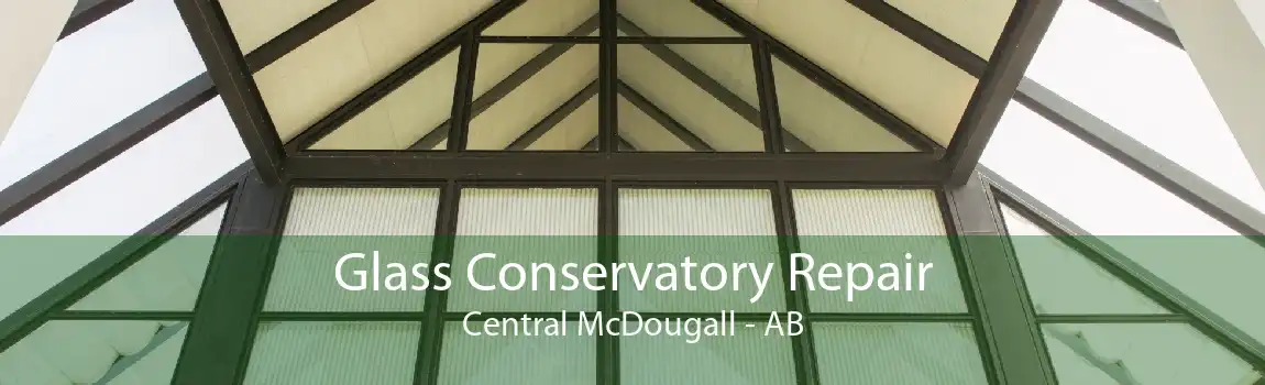 Glass Conservatory Repair Central McDougall - AB