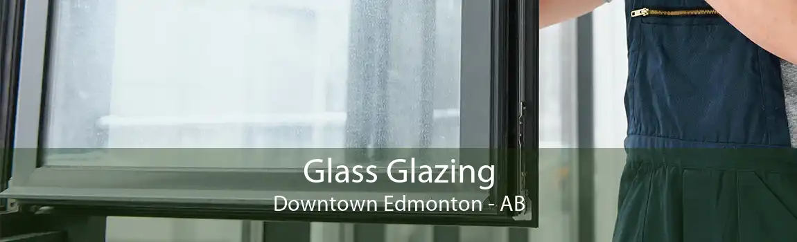 Glass Glazing Downtown Edmonton - AB