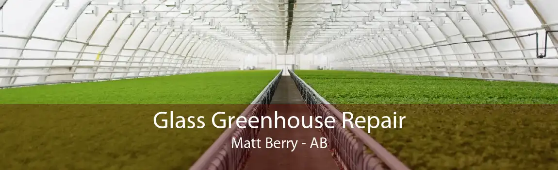 Glass Greenhouse Repair Matt Berry - AB