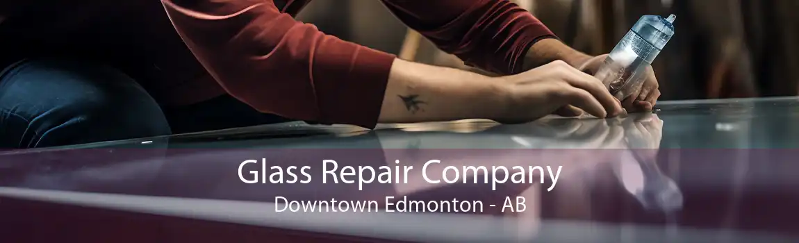 Glass Repair Company Downtown Edmonton - AB