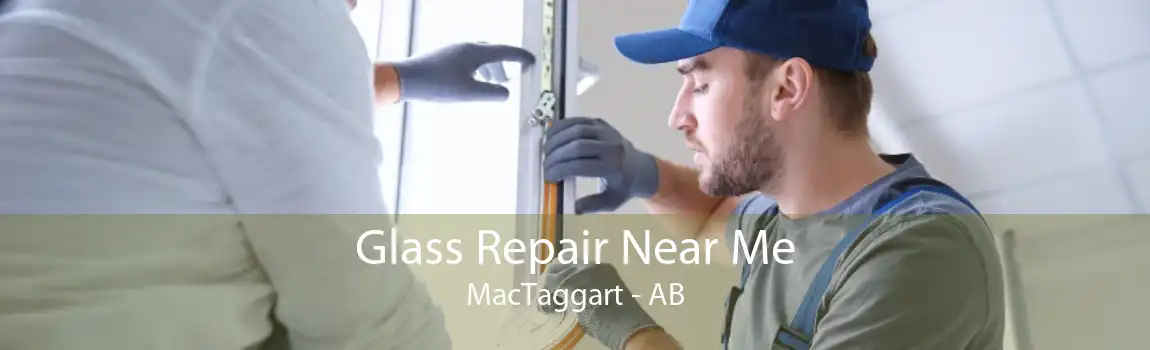 Glass Repair Near Me MacTaggart - AB