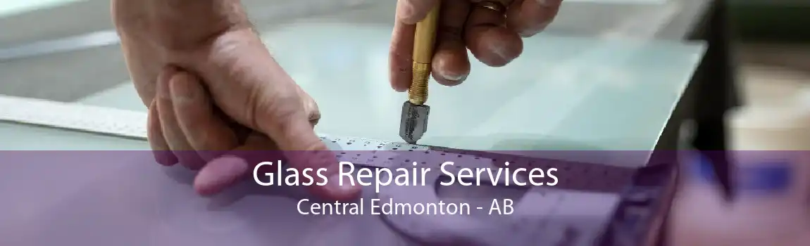 Glass Repair Services Central Edmonton - AB