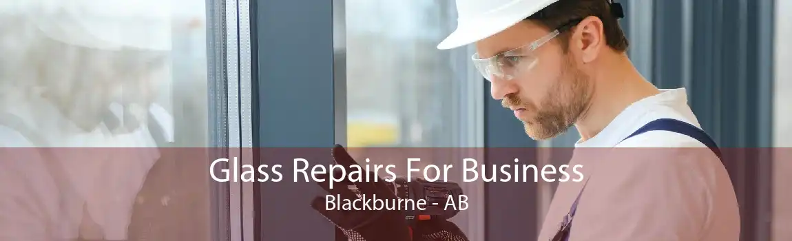 Glass Repairs For Business Blackburne - AB