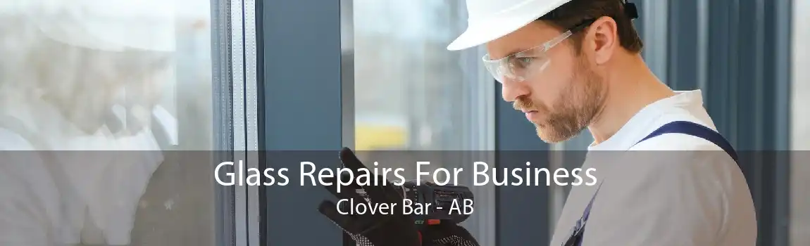 Glass Repairs For Business Clover Bar - AB