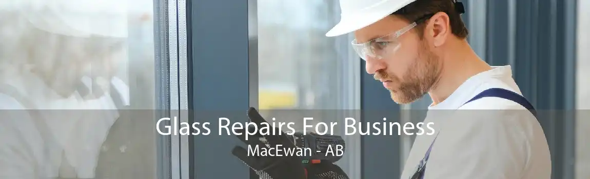 Glass Repairs For Business MacEwan - AB