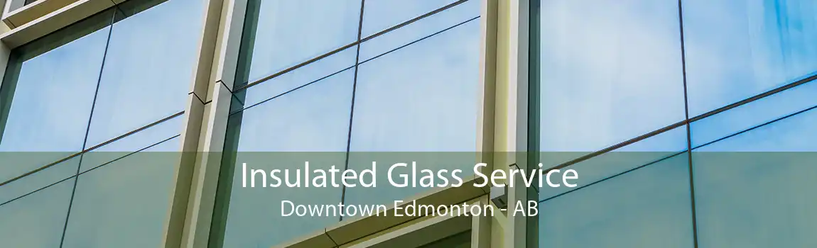 Insulated Glass Service Downtown Edmonton - AB