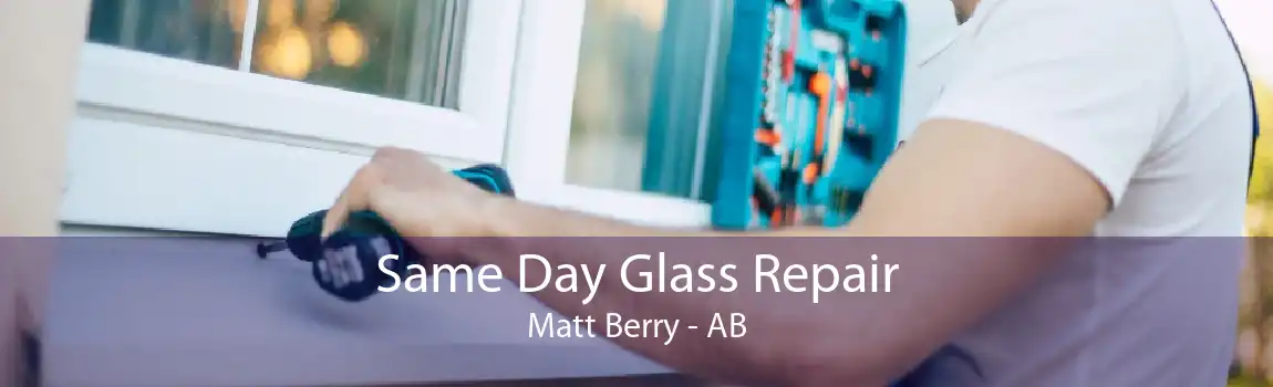 Same Day Glass Repair Matt Berry - AB