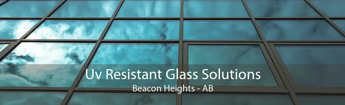 Uv Resistant Glass Solutions Beacon Heights - AB