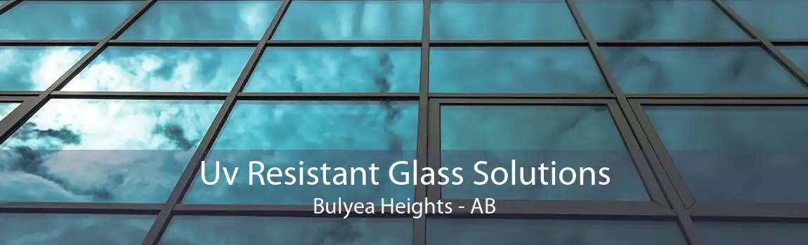 Uv Resistant Glass Solutions Bulyea Heights - AB