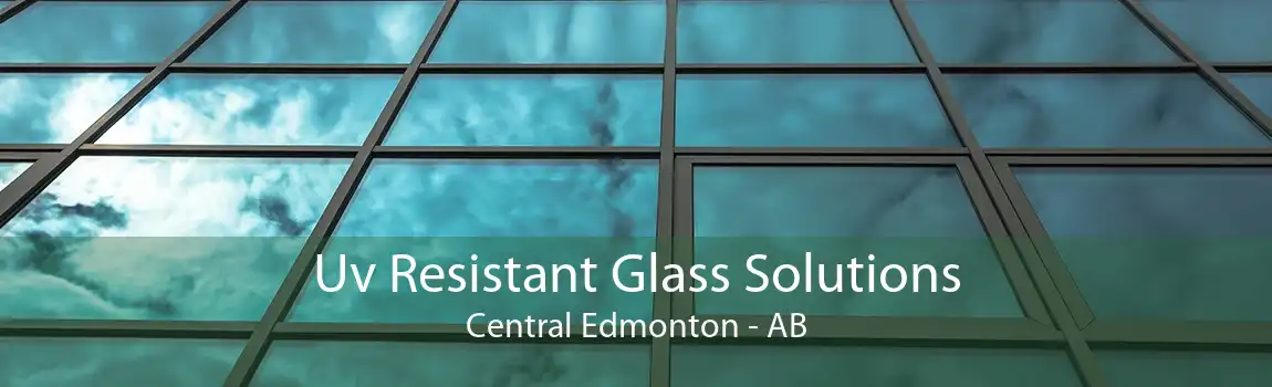 Uv Resistant Glass Solutions Central Edmonton - AB