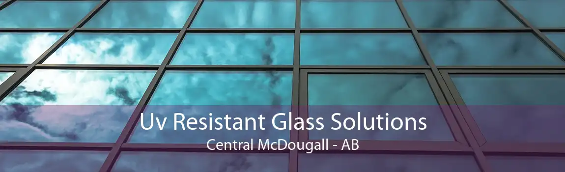 Uv Resistant Glass Solutions Central McDougall - AB