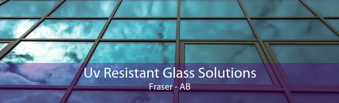 Uv Resistant Glass Solutions Fraser - AB