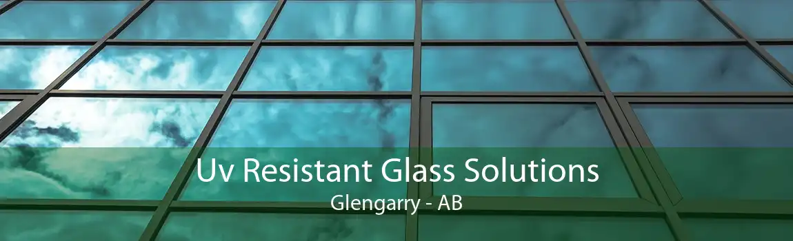 Uv Resistant Glass Solutions Glengarry - AB