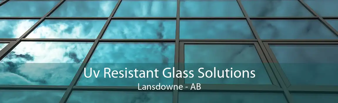 Uv Resistant Glass Solutions Lansdowne - AB