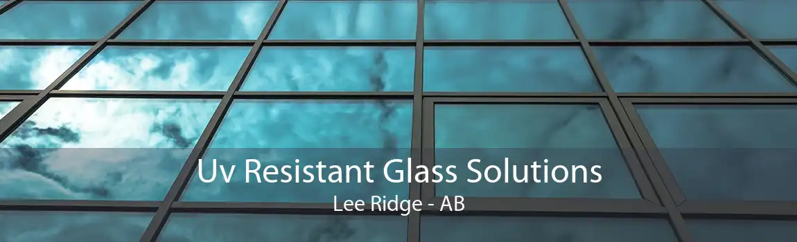 Uv Resistant Glass Solutions Lee Ridge - AB