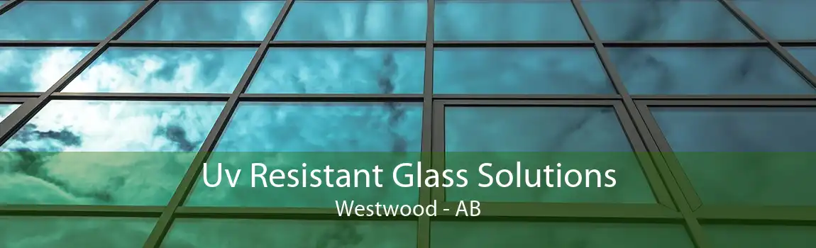 Uv Resistant Glass Solutions Westwood - AB