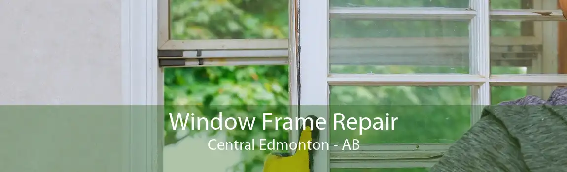 Window Frame Repair Central Edmonton - AB