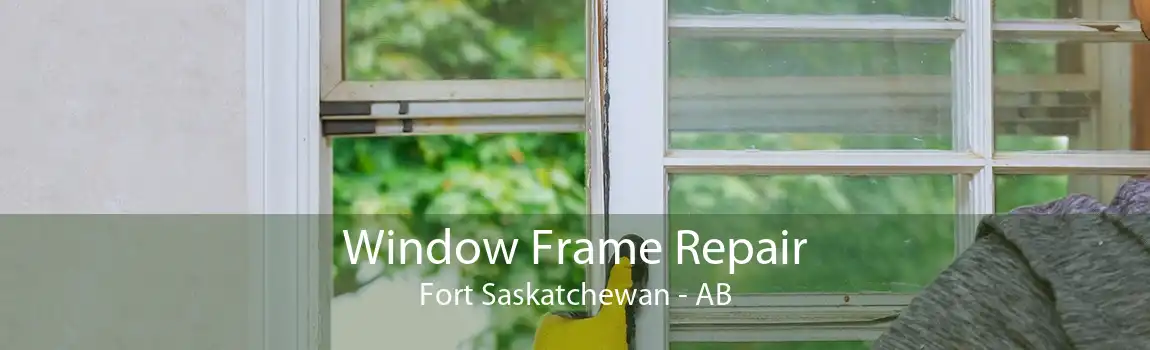 Window Frame Repair Fort Saskatchewan - AB