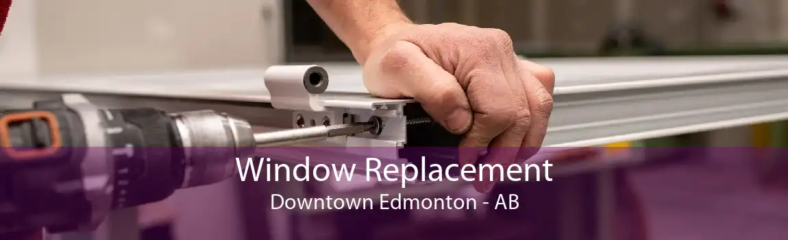 Window Replacement Downtown Edmonton - AB