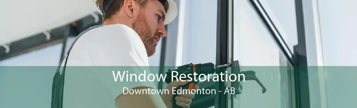 Window Restoration Downtown Edmonton - AB