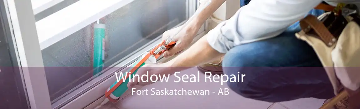 Window Seal Repair Fort Saskatchewan - AB